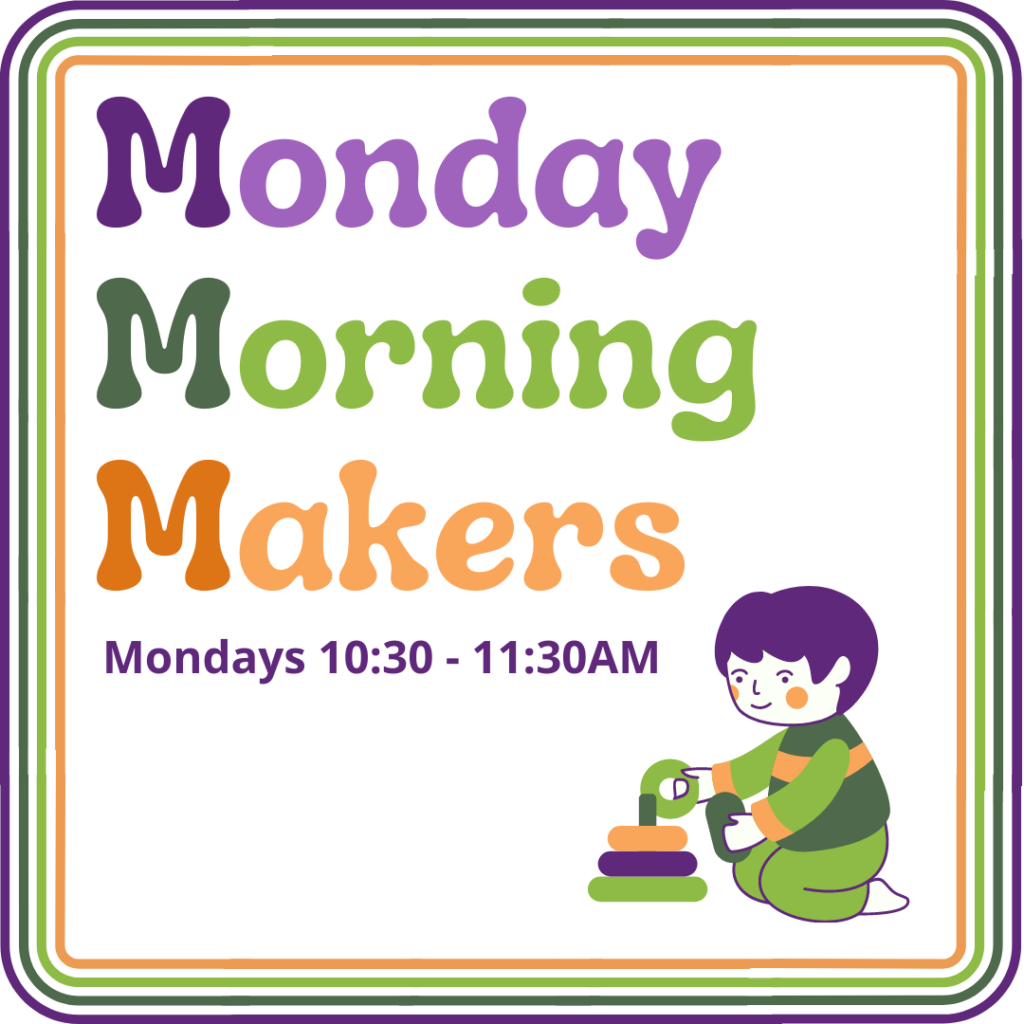 Monday Morning Makers Mondays from 10:30 to 11:30 A.M.