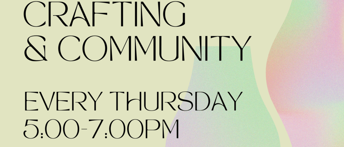 Crafting and Community Every Thursday 5:00-7:00pm