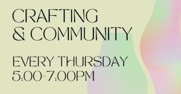 Crafting and Community Every Thursday 5:00-7:00pm