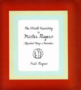 Wisdom from the World According to Mister Rogers: Important Things to Remember by Fred Rogers