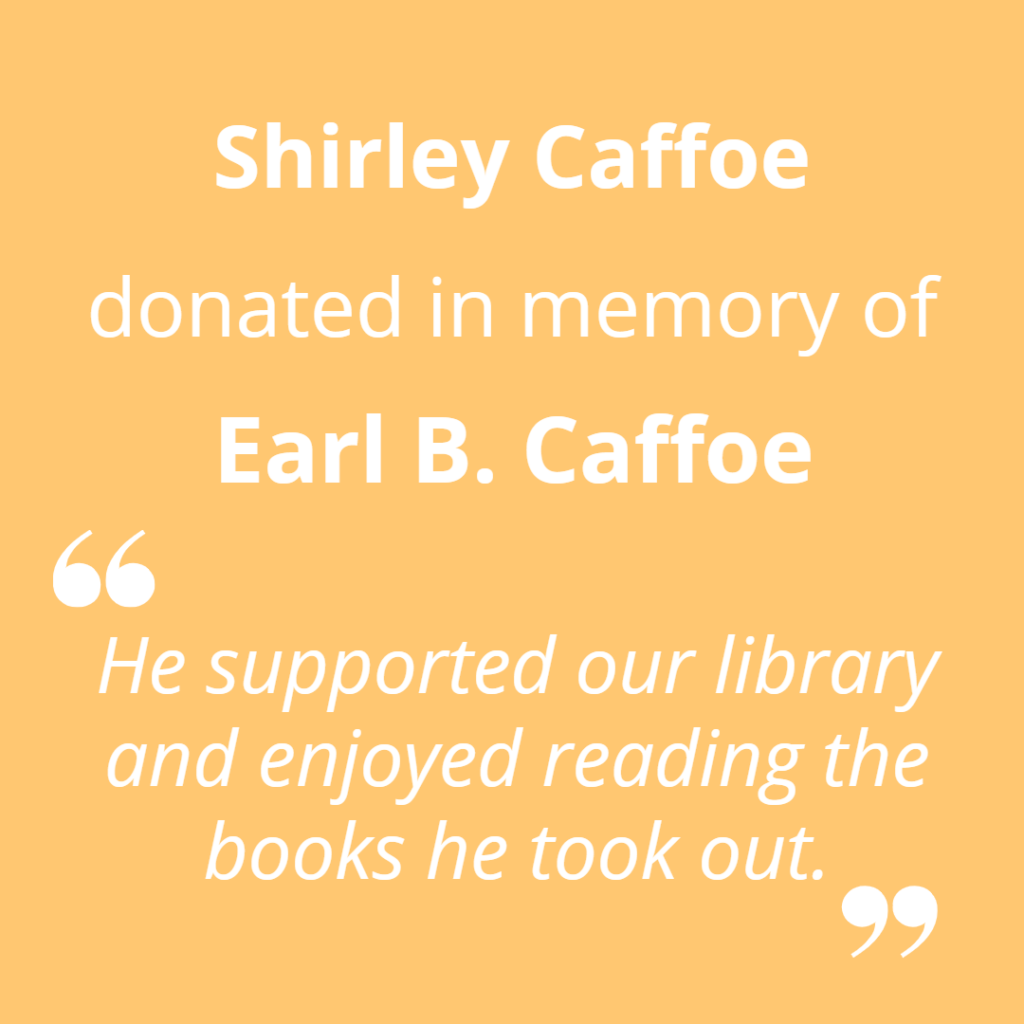 Shirley Caffoe donated in memory of Earl B. Caffoe. "He supported our library and enjpyed reading the books he took out."