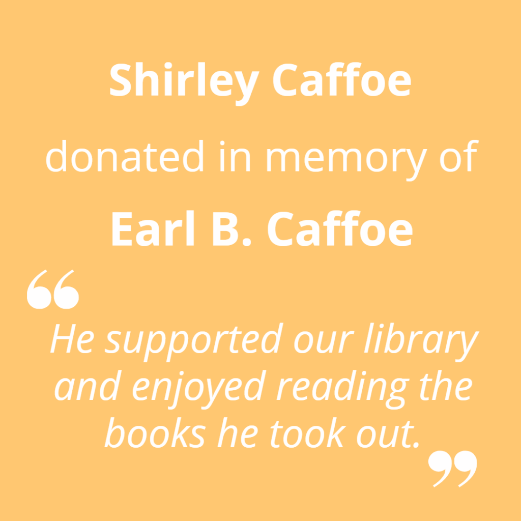 Shirley Caffoe donated in memory of Earl B. Caffoe. "He supported our library and enjpyed reading the books he took out."