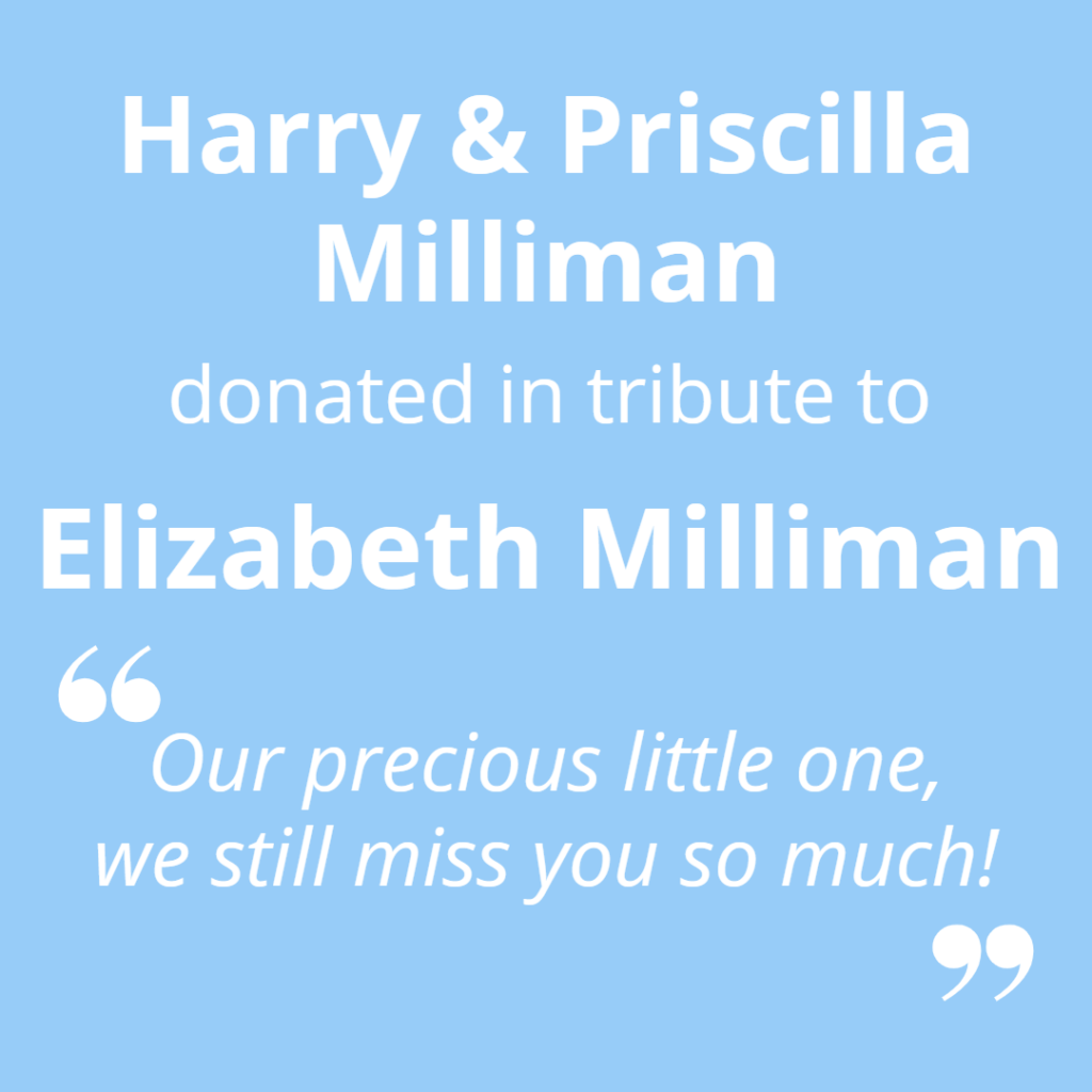 Harry and Priscilla Milliman donated in tribute to Elizabeth Milliman. "Our precious little one, we still miss you very much!"