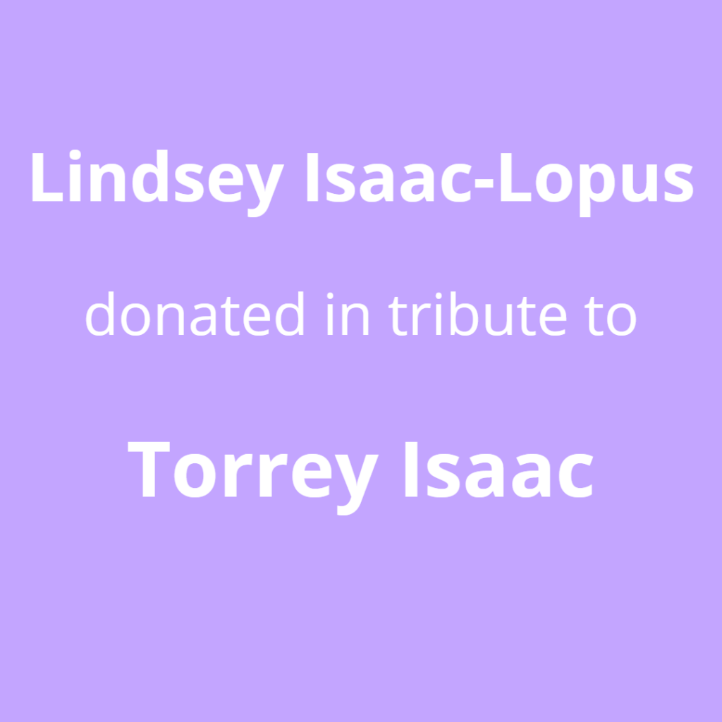 Lindsey Isaac-Lopus donated in tribute to Torrey Isaac