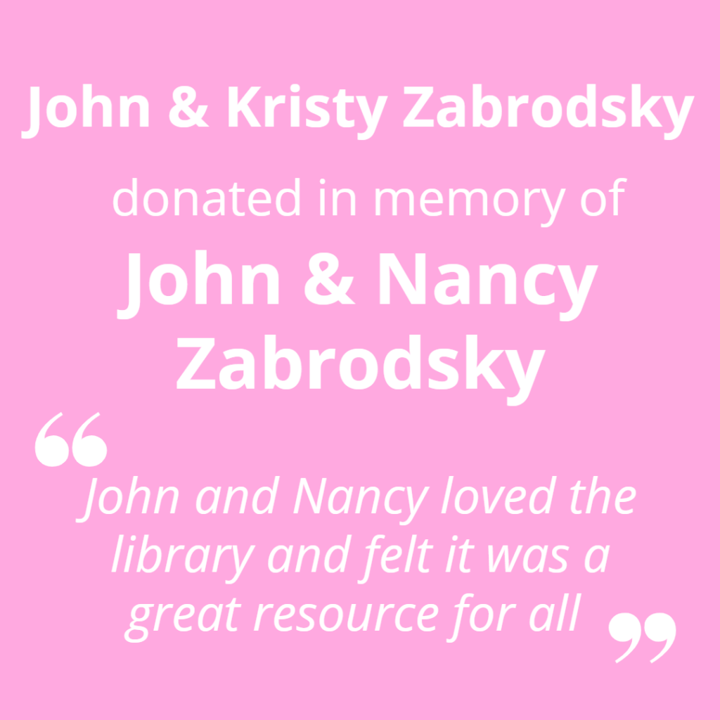 John and Kristy Zabrodsky donated in memory of John and Nancy Zabrodsky. "John and Nancy loved the library and felt it was a great resource for all."
