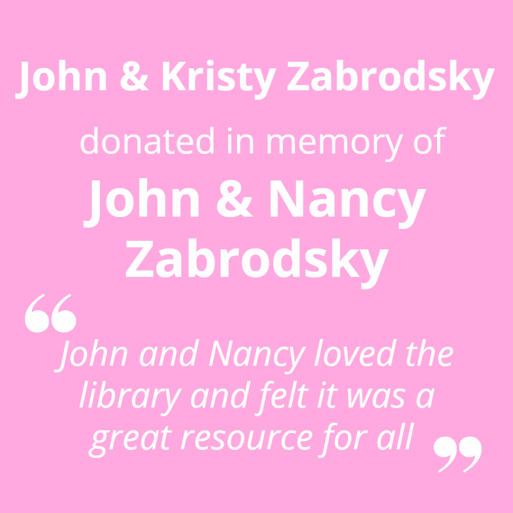 John and Kristy Zabrodsky donated in memory of John and Nancy Zabrodsky. "John and Nancy loved the library and felt it was a great resource for all."