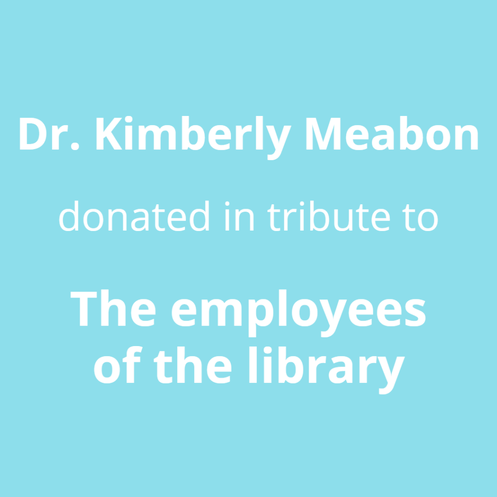 Dr. Kimberly Meabon donated in tribute to The employees of the Library