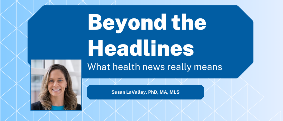 Beyond the Headlines: What Health News Really Means