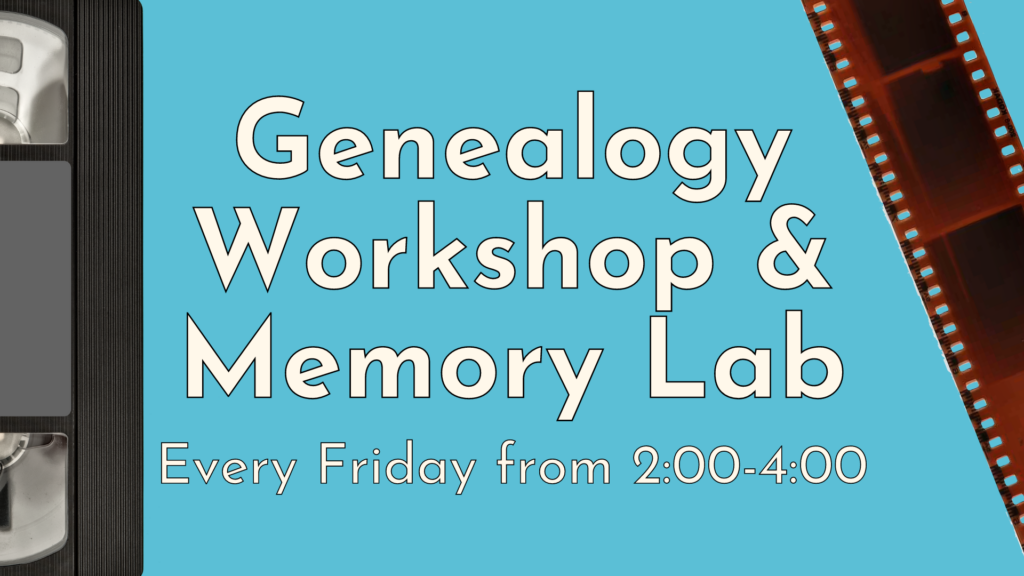 Genealogy workshop and memory lab every Friday from 2:00-4:00pm