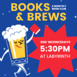 Books and Brews, a monthly book club. Second Wednesdays at 5:30pm at Labyrinth Press Company