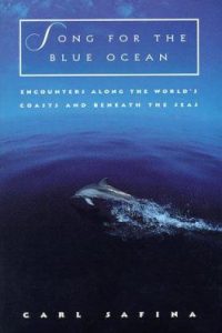 Song for the Blue Ocean: Encounters Along the World’s Coasts and Beneath the Seas by Carl Safina