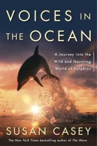 Voices in the Ocean: A Journey into the Wild and Haunting World of Dolphins by Susan Casey